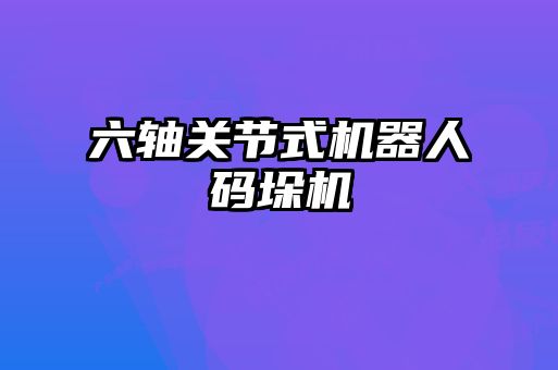 六軸關節(jié)式機器人碼垛機