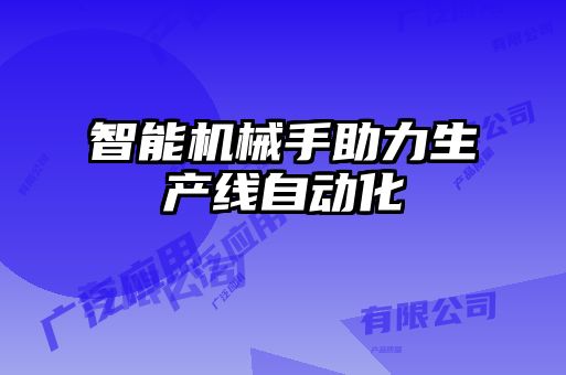 智能機(jī)械手助力生產(chǎn)線(xiàn)自動(dòng)化