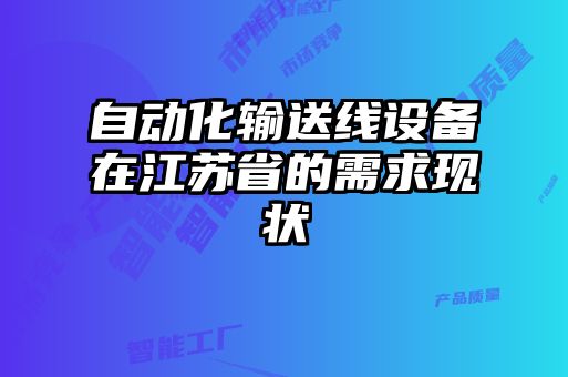 自動(dòng)化輸送線(xiàn)設(shè)備在江蘇省的需求現(xiàn)狀