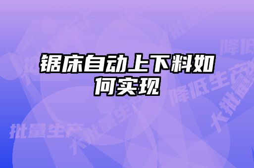 鋸床自動上下料如何實(shí)現(xiàn)