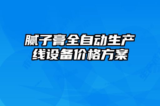 膩?zhàn)痈嗳詣?dòng)生產(chǎn)線(xiàn)設(shè)備價(jià)格方案