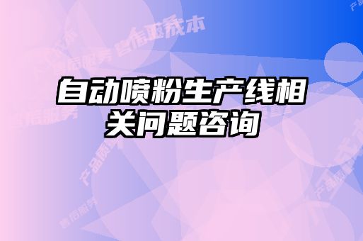 自動(dòng)噴粉生產(chǎn)線相關(guān)問(wèn)題咨詢