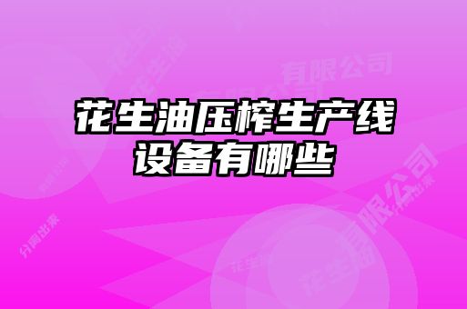 花生油壓榨生產(chǎn)線(xiàn)設(shè)備有哪些