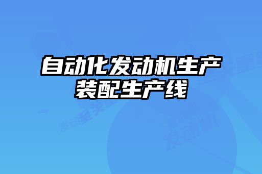 自動化發(fā)動機生產裝配生產線
