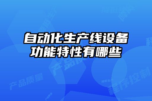 自動(dòng)化生產(chǎn)線(xiàn)設(shè)備功能特性有哪些