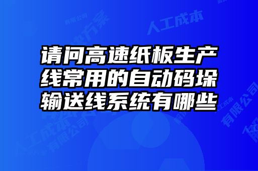 請(qǐng)問高速紙板生產(chǎn)線常用的自動(dòng)碼垛輸送線系統(tǒng)有哪些
